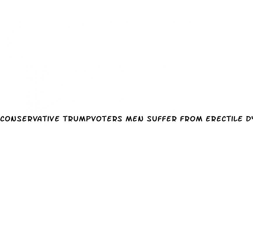 conservative trumpvoters men suffer from erectile dysfunction