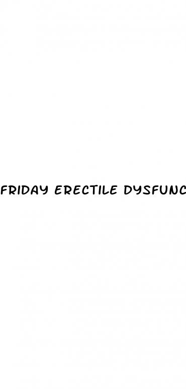 friday erectile dysfunction