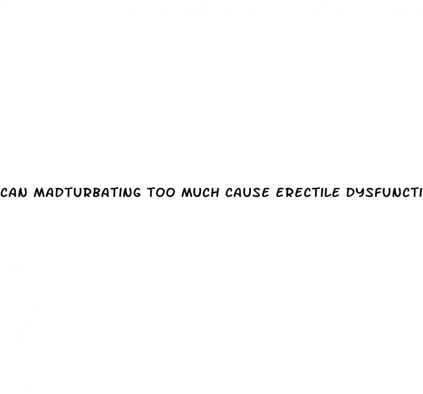 can madturbating too much cause erectile dysfunction