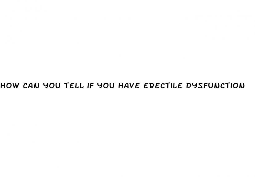 how can you tell if you have erectile dysfunction