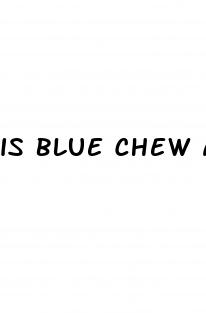 is blue chew a good pill for use in sex