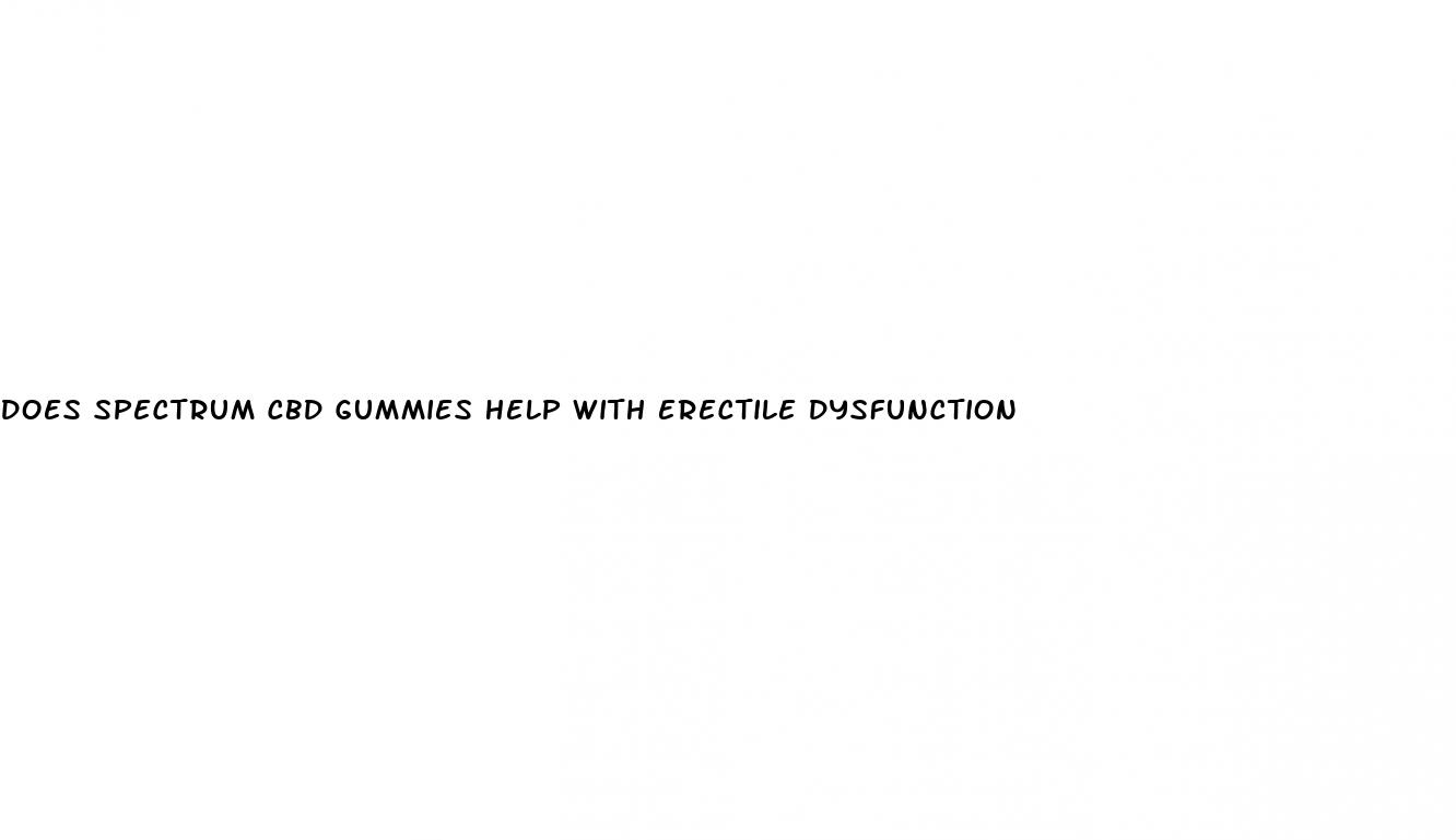 does spectrum cbd gummies help with erectile dysfunction