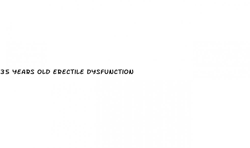 35 years old erectile dysfunction