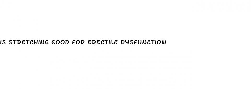 is stretching good for erectile dysfunction