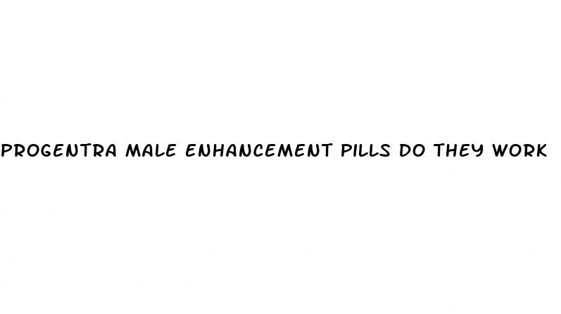 progentra male enhancement pills do they work