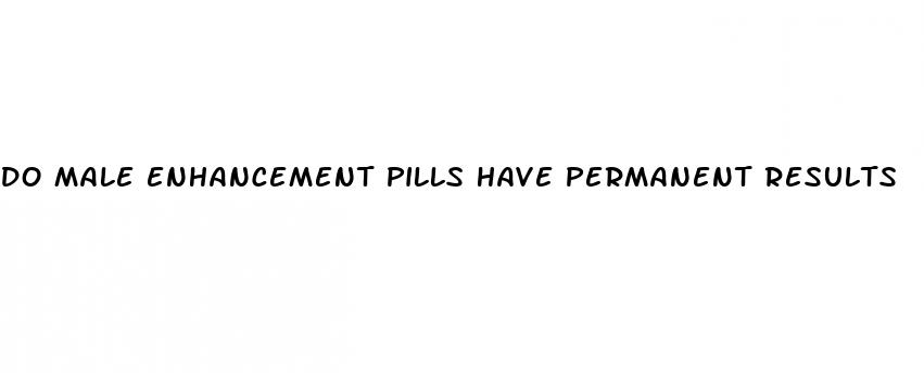 do male enhancement pills have permanent results