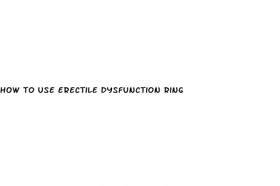 how to use erectile dysfunction ring