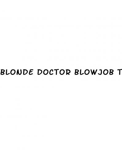 blonde doctor blowjob to cure erectile dysfunction