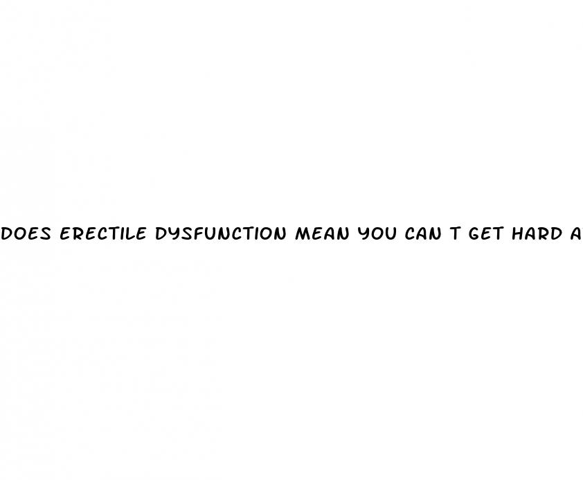 does erectile dysfunction mean you can t get hard at all