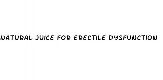 natural juice for erectile dysfunction