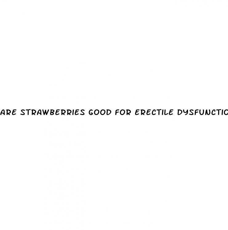 are strawberries good for erectile dysfunction