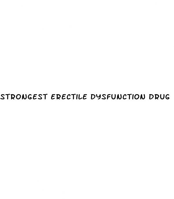 strongest erectile dysfunction drug