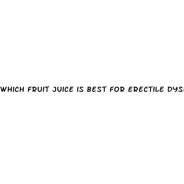 which fruit juice is best for erectile dysfunction