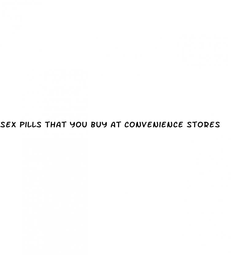 sex pills that you buy at convenience stores