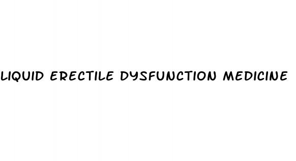 liquid erectile dysfunction medicine