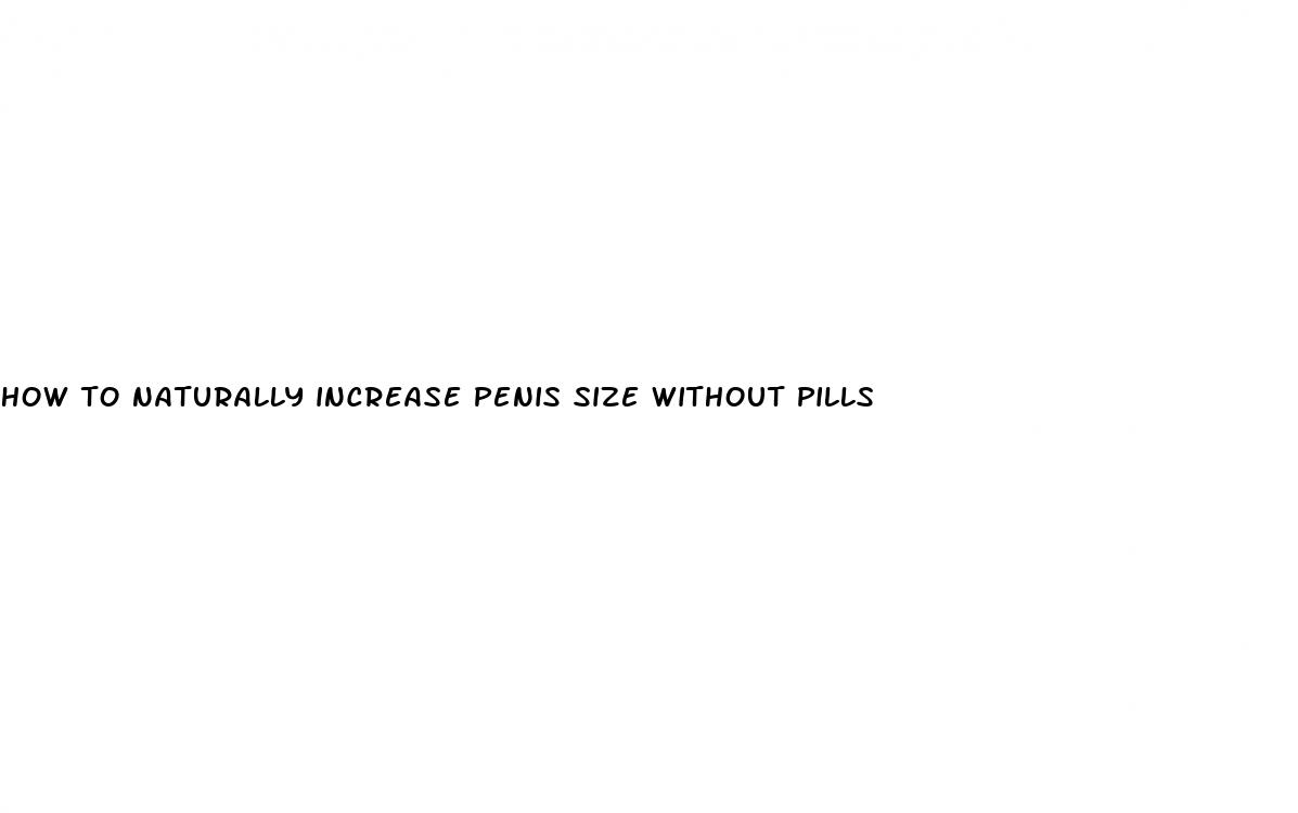 how to naturally increase penis size without pills