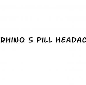 rhino 5 pill headache