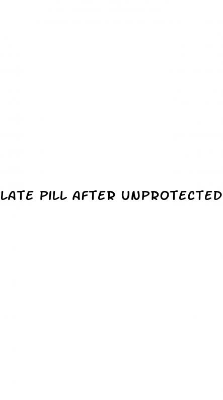 late pill after unprotected sex