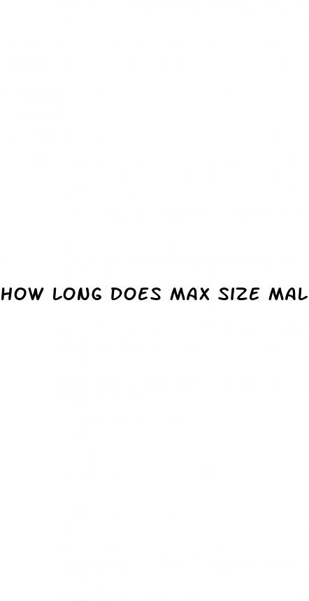 how long does max size male enhancement last