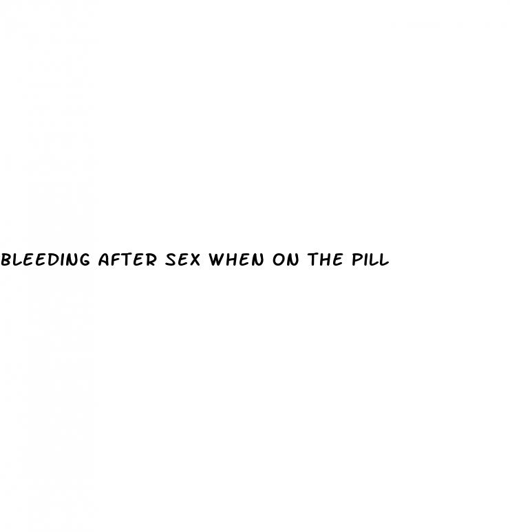 bleeding after sex when on the pill