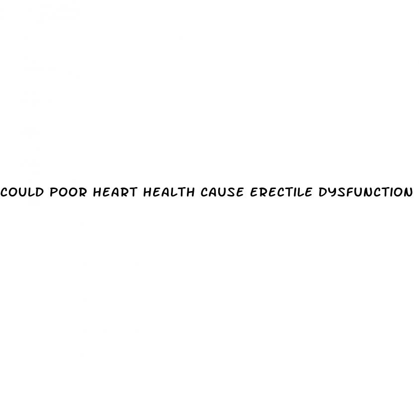 could poor heart health cause erectile dysfunction