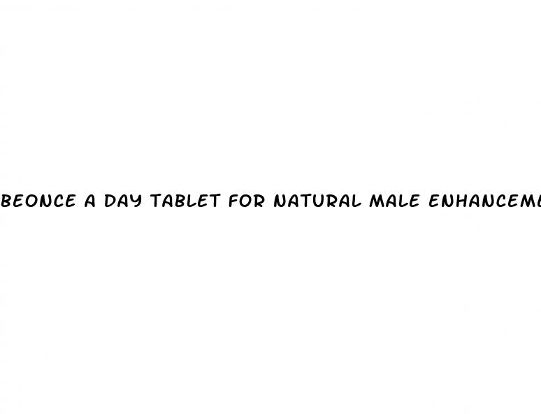 beonce a day tablet for natural male enhancement