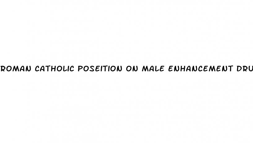 roman catholic poseition on male enhancement drugs