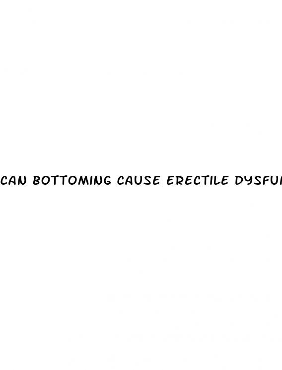 can bottoming cause erectile dysfunction