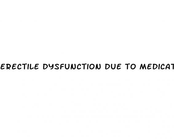 erectile dysfunction due to medication