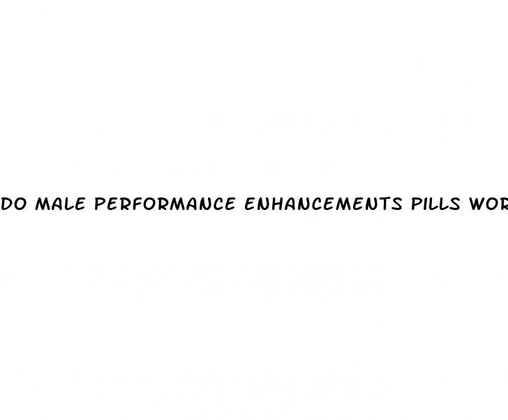 do male performance enhancements pills work