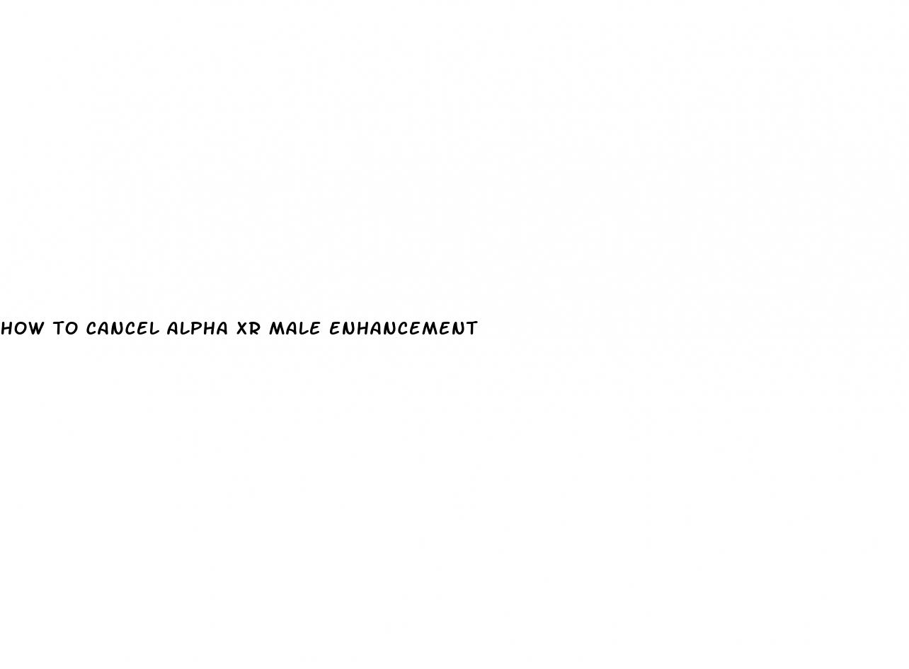 how to cancel alpha xr male enhancement