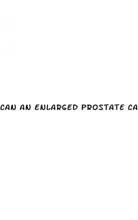 can an enlarged prostate cause erectile dysfunction