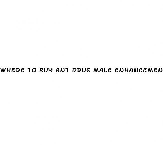 where to buy ant drug male enhancement