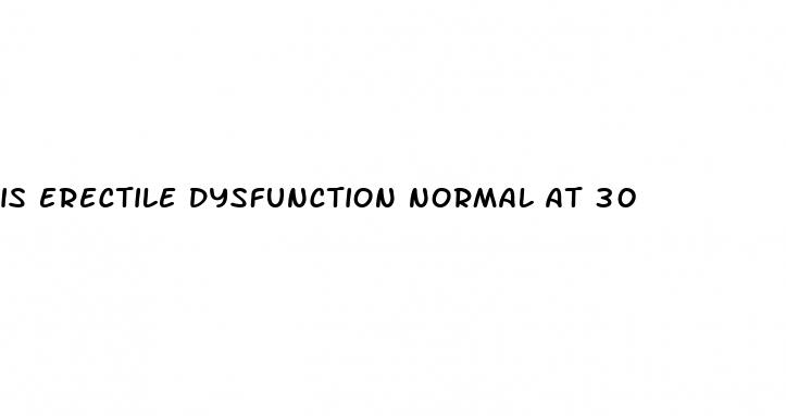 is erectile dysfunction normal at 30