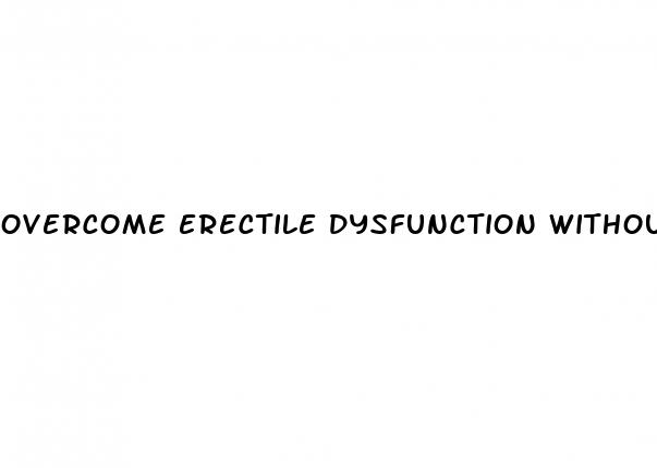 overcome erectile dysfunction without drugs