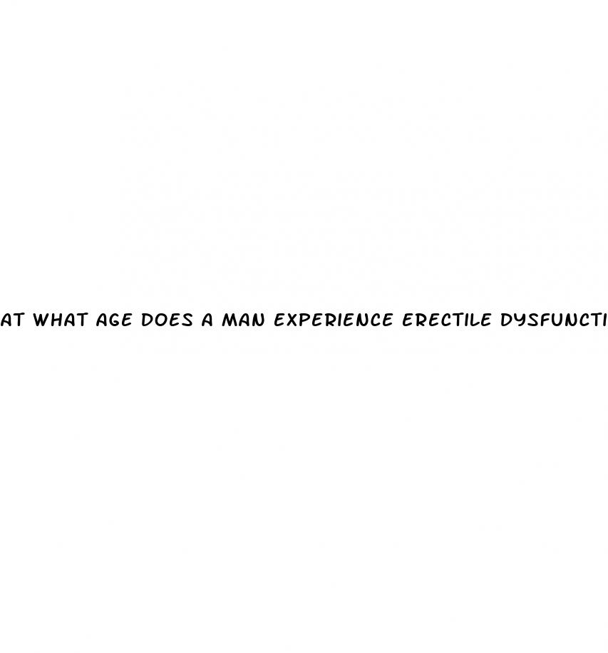 at what age does a man experience erectile dysfunction