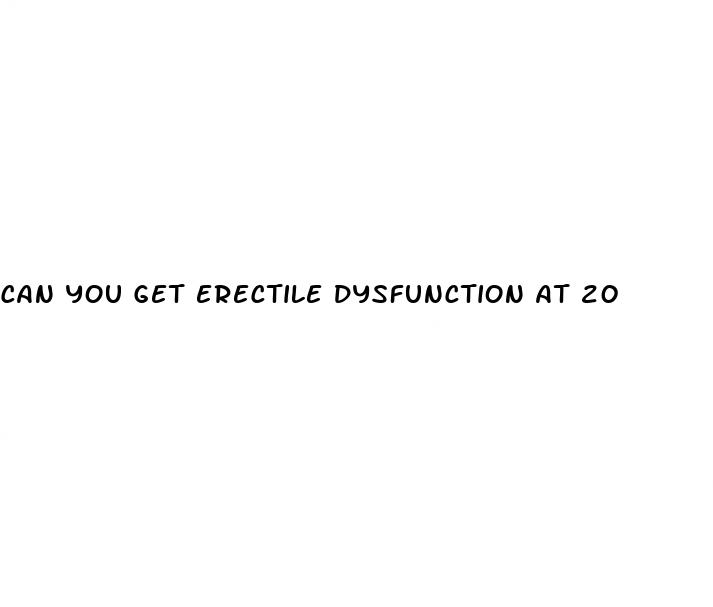 can you get erectile dysfunction at 20