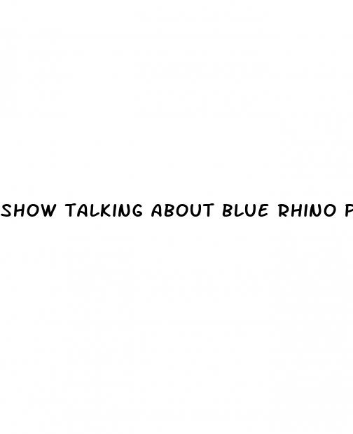 show talking about blue rhino pill