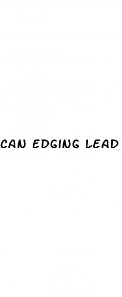 can edging lead to erectile dysfunction