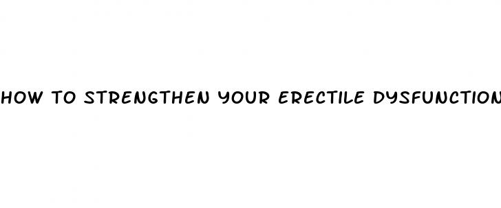 how to strengthen your erectile dysfunction