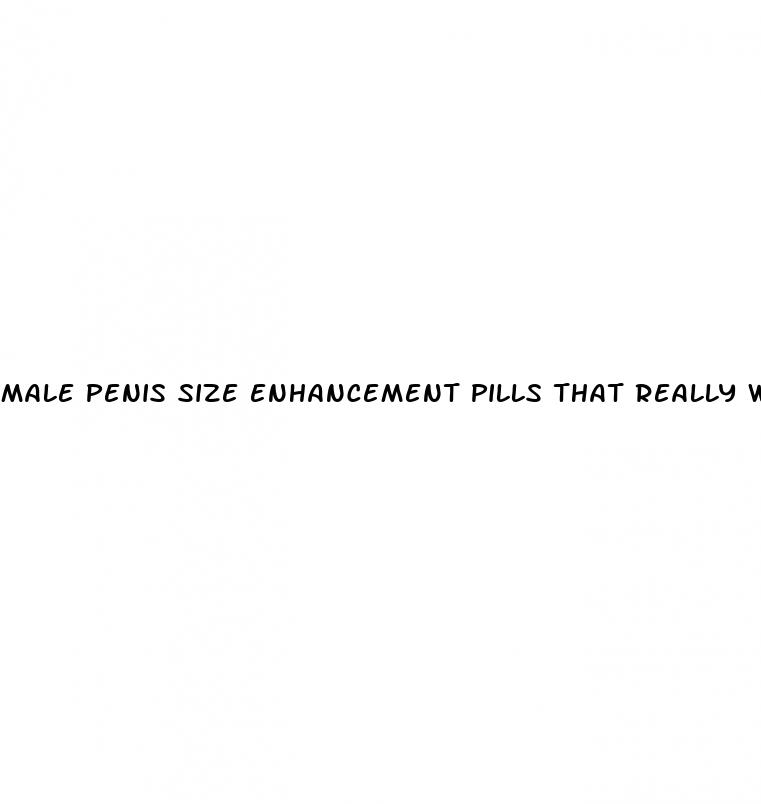 male penis size enhancement pills that really work