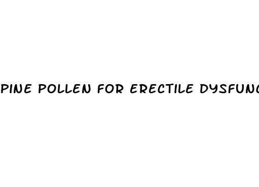 pine pollen for erectile dysfunction