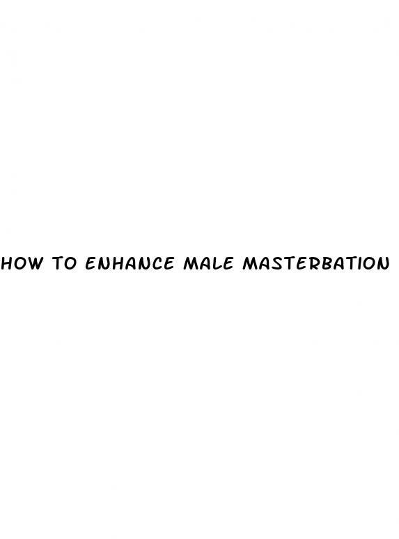 how to enhance male masterbation