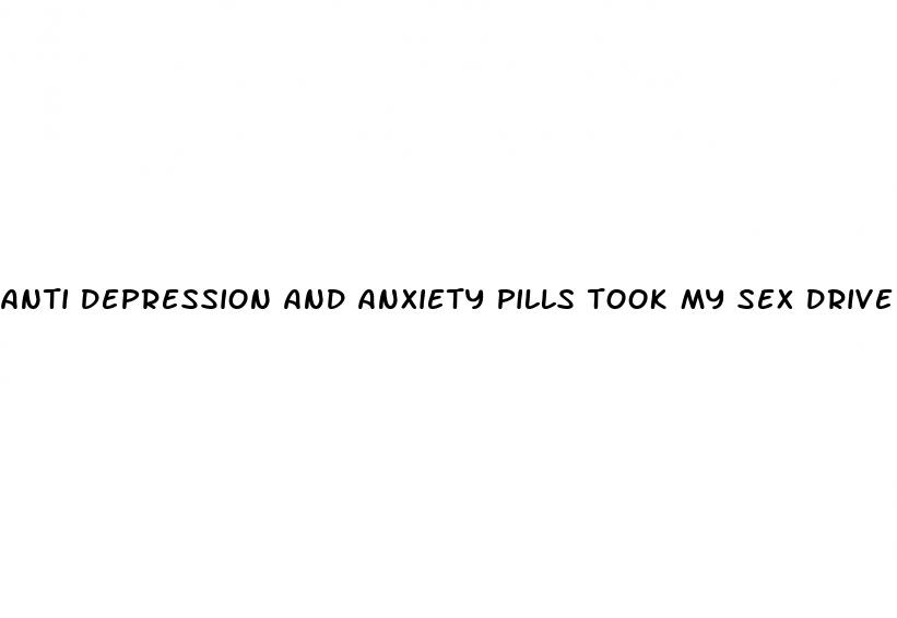 anti depression and anxiety pills took my sex drive