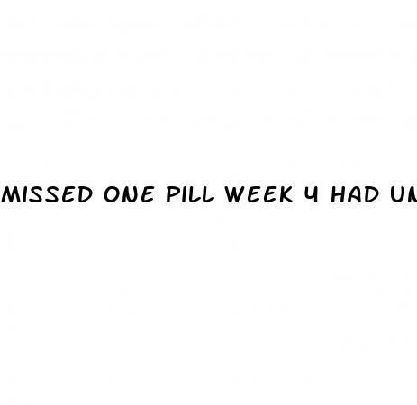 missed one pill week 4 had un protected sex