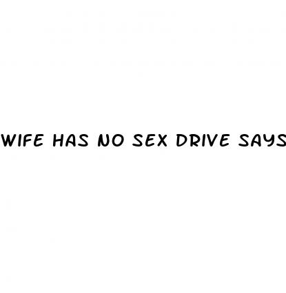 wife has no sex drive says it from pill