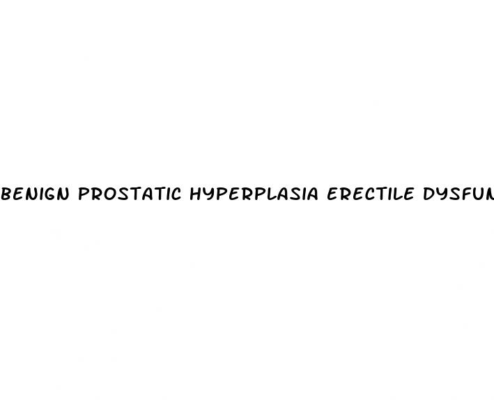 benign prostatic hyperplasia erectile dysfunction treatment