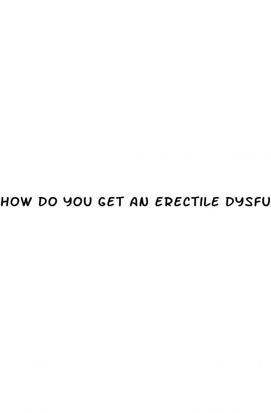 how do you get an erectile dysfunction