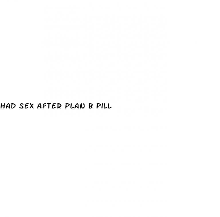 had sex after plan b pill