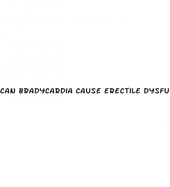 can bradycardia cause erectile dysfunction